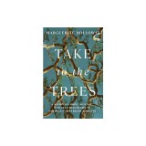 Take to the Trees: A Story of Hope, Science, and Self-Discovery in America's Imperiled Forests