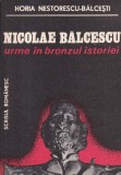 Horia Nestorescu-Balcesti - Nicolae Balcescu. Urme in bronzul istoriei