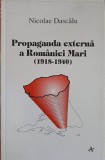 Propaganda Externa a Romaniei Mari (1918-1940) - Nicolae Dascalu, Editura Alternative 1998, Carte de Istorie