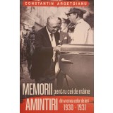 MEMORII PENTRU CEI DE MAINE. AMINTIRI DIN VREMEA CELOR DE IERI VOL.6 :1930-1931-CONSTANTIN ARGETOIANU-246574