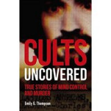 Cults Uncovered : True Stories of Mind Control and Murder