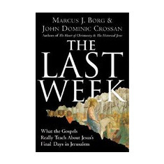 The Last Week: What the Gospels Really Teach about Jesus's Final Days in Jerusalem