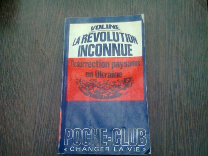 LA REVOLUTION INCONNUE. L&#039;INSURRECTION PAYSANNE EN UKRAINE - VOLINE (CARTE IN LIMBA FRANCEZA)