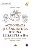 Cumpara ieftin Actioneaza si gandeste ca Regina Elisabeta a II-a