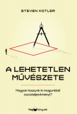 A lehetetlen műv&eacute;szete - Hogyan hozzunk ki magunkb&oacute;l cs&uacute;csteljes&iacute;tm&eacute;nyt? - Steven Kotler