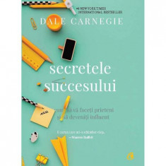 Secretele succesului. Cum sa va faceti prieteni si sa deveniti influent - Dale Carnegie foto