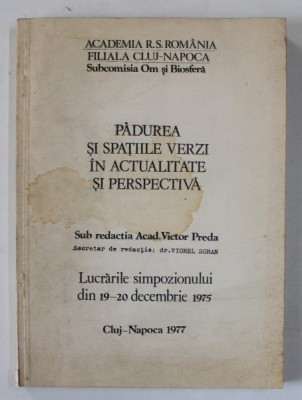 PADUREA SI SPATIILE VERZI IN ACTUALITATE SI PERSPECTIVA de ACAD. VICTOR PREDA , LUCRARILE SIMPOZIONULUI DIN 19- 20 DECEMBRIE 1975 , 1977 foto