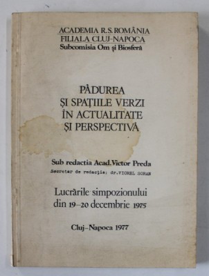 PADUREA SI SPATIILE VERZI IN ACTUALITATE SI PERSPECTIVA de ACAD. VICTOR PREDA , LUCRARILE SIMPOZIONULUI DIN 19- 20 DECEMBRIE 1975 , 1977 foto