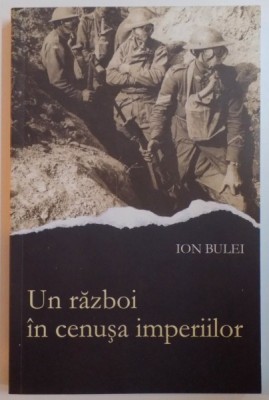 UN RAZBOI IN CENUSA IMPERIILOR de ION BULEI , 2010 foto
