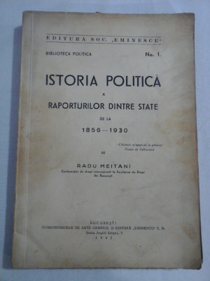 ISTORIA POLITICA A RAPORTURILOR DINTRE STATE DE LA 1856 - 1930 - Radu MEITANI - Bucuresti, 1943 foto