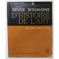 REVUE ROUMAINE D &#039;HISTOIRE DE L &#039;ART , SERIE THEATRE , MUSIQUE , CINEMA , TOME XI , 1974