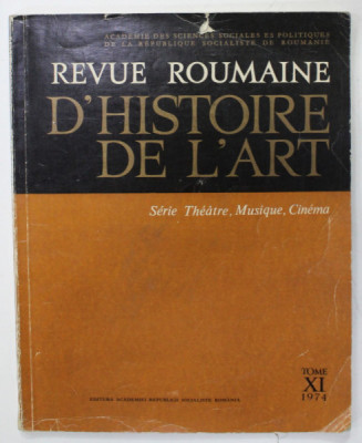REVUE ROUMAINE D &amp;#039;HISTOIRE DE L &amp;#039;ART , SERIE THEATRE , MUSIQUE , CINEMA , TOME XI , 1974 foto