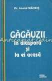 Gagauzii In Diaspora Si La Ei Acasa - Anatol Macris - Cu Dedicatie Si Autograf