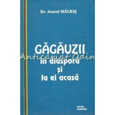 Gagauzii In Diaspora Si La Ei Acasa - Anatol Macris - Cu Dedicatie Si Autograf