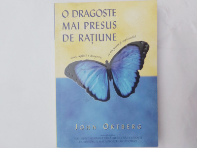O DRAGOSTE MAI PRESUS DE RATIUNE-JOHN ORTBERG-2006 R3. foto
