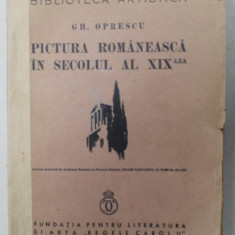 PICTURA ROMANEASCA IN SECOLUL AL XIX - LEA de GH. OPRESCU , DEDICATIE CATRE GUVERNATORUL BANCII NATIONALE * 1937 , COTOR REFACUT *