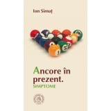 Ancore in prezent. Simptome - Ion Simut