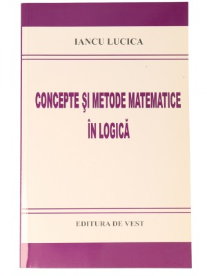 Concepte si metode matematice in logica Iancu Lucica foto