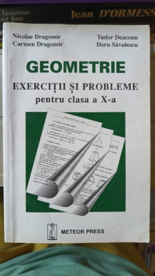 Geometrie Exercitii si Probleme pentru Clasa a X-a - Nicolae Dragomie , Carmen Dragomir , Tudor Deaconu , Doru Savulescu foto