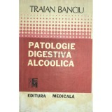 Traian Banciu - Patologie digestiva alcoolica (Editia: 1991)