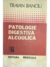 Traian Banciu - Patologie digestiva alcoolica (Editia: 1991) foto