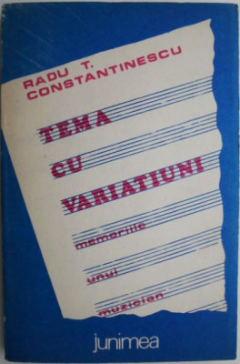 Tema cu variatiuni. Memoriile unui muzician &amp;ndash; Radu T. Constantinescu foto