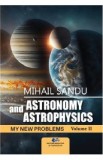 Astronomy and astrophysics. My new problems Vol.2 - Mihail Sandu
