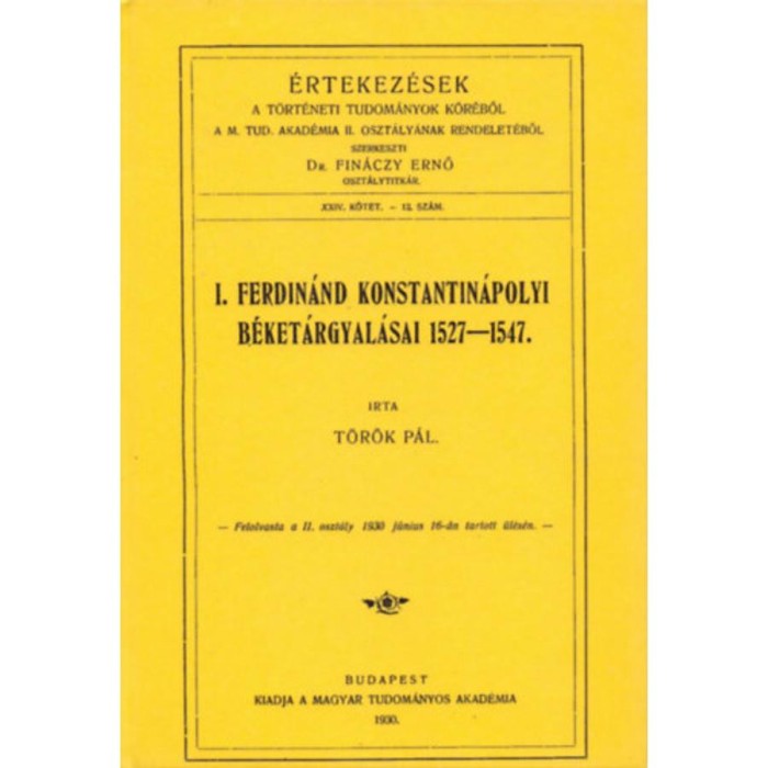 I. Ferdin&aacute;nd konstantin&aacute;polyi b&eacute;ket&aacute;rgyal&aacute;sai 1527-1547 - T&ouml;r&ouml;k P&aacute;l