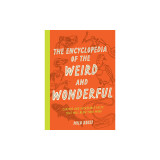 The Encyclopedia of the Weird and Wonderful: Curious and Incredible Facts from Archaeology, History, and Beyond
