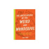 The Encyclopedia of the Weird and Wonderful: Curious and Incredible Facts from Archaeology, History, and Beyond