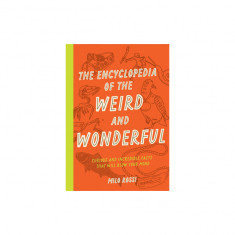 The Encyclopedia of the Weird and Wonderful: Curious and Incredible Facts from Archaeology, History, and Beyond