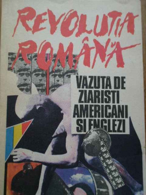 Revolutia Romana Vazuta De Ziaristi Americani Si Englezi - Colectiv ,282380 foto