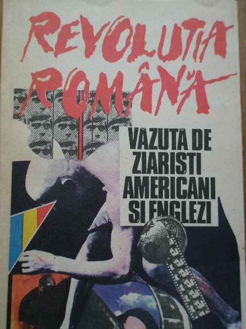 Revolutia Romana Vazuta De Ziaristi Americani Si Englezi - Colectiv ,282380