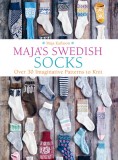 Maja&#039;s Swedish Socks: Over 35 Imaginative Patterns to Knit