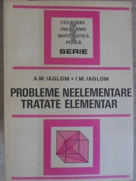 PROBLEME NEELEMENTARE TRATATE ELEMENTAR-A.M. IAGLOM, I.M. IAGLOM