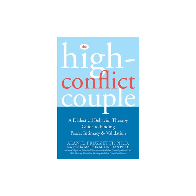 The High-Conflict Couple: A Dialectical Behavior Therapy Guide to Finding Peace, Intimacy, and Validation