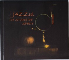Jazzul ca stare de spirit &ndash; Petru Iliesu (editie bilingva romana-engleza)