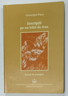INSCRIPTII PE UN BILET DE TREN , JURNAL DE PEREGRIN de GHEORGHE PAUN , ilustratii de NICOLAE ( CUCU ) URECHE , 2007 , DEDICATIE * foto