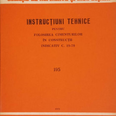 INSTRUCTIUNI TEHNICE PENTRU FOLOSIREA CIMENTULUI IN CONSTRUCTII, INDICATIV C. 19-79. 195-INSTITUTUL CENTRAL DE C