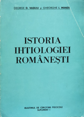 Istoria Ihtiologiei Romanesti - George D. Vasiliu ,555056 foto