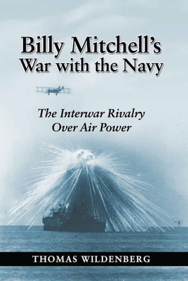 Billy Mitchell&amp;#039;s War with the Navy: The Interwar Rivalry Over Air Power foto