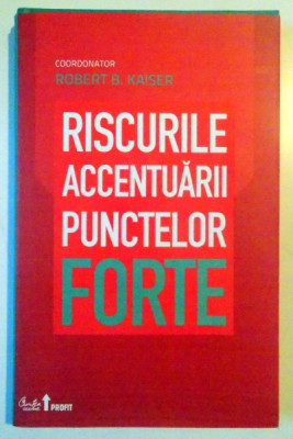 RISCURILE ACCENTUARII PUNCTELOR FORTE de ROBERT B. KAISER , 2011 foto