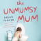 The Unmumsy Mum: The Hilarious Highs and Emotional Lows of Motherhood