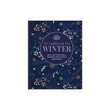 A Cookbook for Winter: More Than 95 Nurturing &amp; Comforting Recipes for the Colder Months