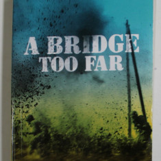 A BRIDGE TOO FAR by CORNELIUS RYAN , THE TRUE STORY OF THE GREATEST BATTLE OF WORLD WAR II , 2007