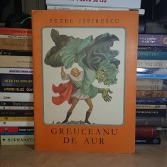 PETRE ISPIRESCU - GREUCEANU DE AUR * ILUSTRATII ILEANA CEAUSU-PANDELE , 1972 * foto