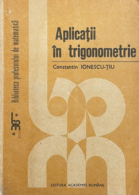 Aplicatii in trigonometrie - Constantin Ionescu Tiu foto