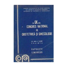 Al IX-lea Congres National de Obstetrica si Ginecologie, Craiova, 30 Mai-1 Iunie 1984 - Rapoarte si Comunicari