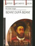 BIZANȚ DUPĂ BIZANȚ - NICOLAE IORGA - SINTEZE, DOCUMENTE, ESEURI - GRAMAR