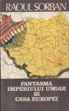 Carte Raoul Sorban Fantasma Imperiului Ungar Casa Europei Istorie Ungaria Europa Romana Brosata Romana Brosata 94 Pagini